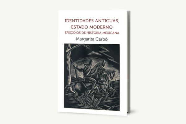 Identidades antiguas, Estado moderno. Episodios de historia mexicana